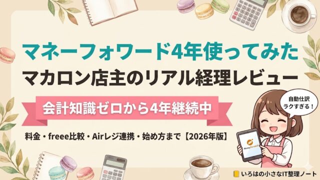 【店主4年】マネーフォワード クラウド確定申告を個人事業主が4年使った正直レビューのアイキャッチ。マカロン店主が会計知識ゼロから4年継続中。料金・freee比較・Airレジ連携・始め方まで【2026年版】を解説。