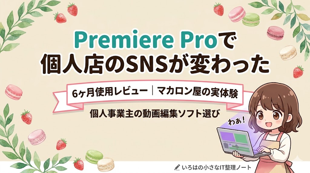 「Premiere Proで個人店のSNSが変わった｜6ヶ月使用レビュー・マカロン屋の実体験」のアイキャッチ画像。クリームベージュ背景に水彩調の葉っぱ・マカロン・いちごの装飾。中央にターコイズ×黒の2色タイトル、下部に白リボンのサブタイトル。右下にエプロン姿のいろはちゃんがノートPCで動画編集している様子。ロゴ「いろはの小さなIT整理ノート」入り
