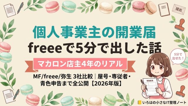 個人事業主の開業届の作り方をマネーフォワード/freee/弥生3社比較で解説するアイキャッチ。マカロン店主4年が4年前にfreee開業で5分で出した実体験。屋号「いろはのおと」決定から税務署提出まで全公開【2026年版】
