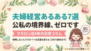 夫婦経営あるある7選｜公私の境界線ゼロのマカロン店日常コラム（喧嘩しないんですか？への正直な答えも・3分で読めます）