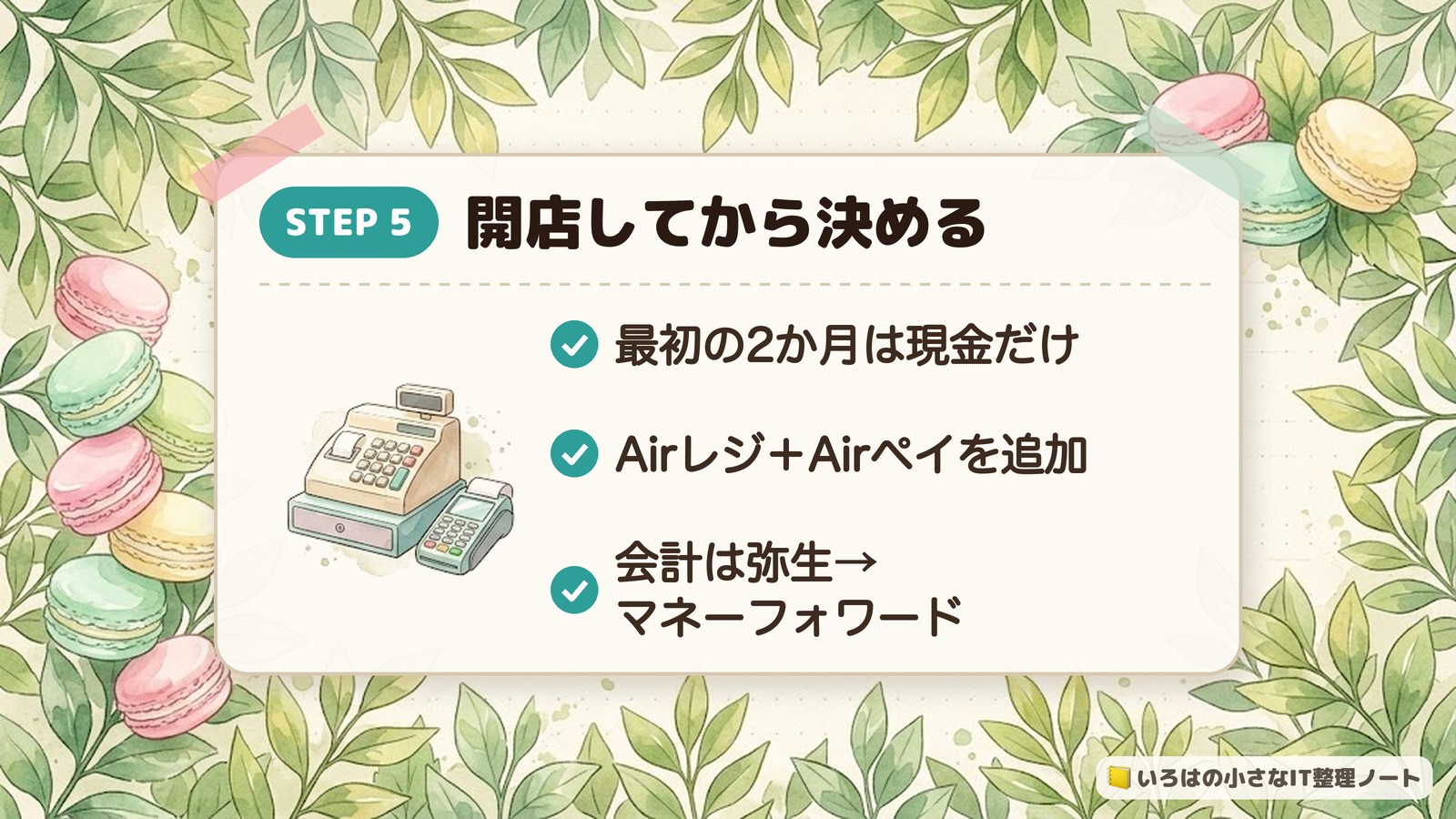 STEP5 開店してから決める。最初の2か月は現金だけ。Airレジ+Airペイを追加。会計は弥生→マネーフォワード。